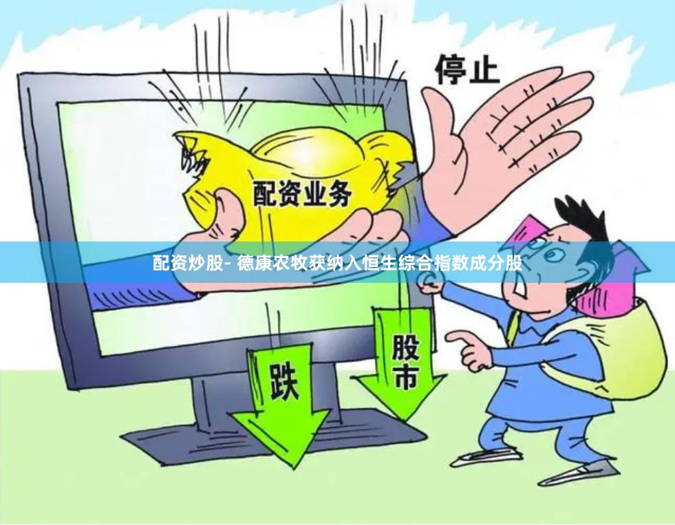 配资炒股- 德康农牧获纳入恒生综合指数成分股