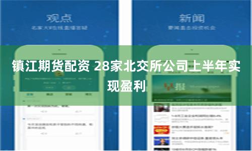 镇江期货配资 28家北交所公司上半年实现盈利