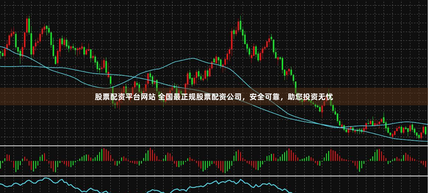 股票配资平台网站 全国最正规股票配资公司，安全可靠，助您投资无忧