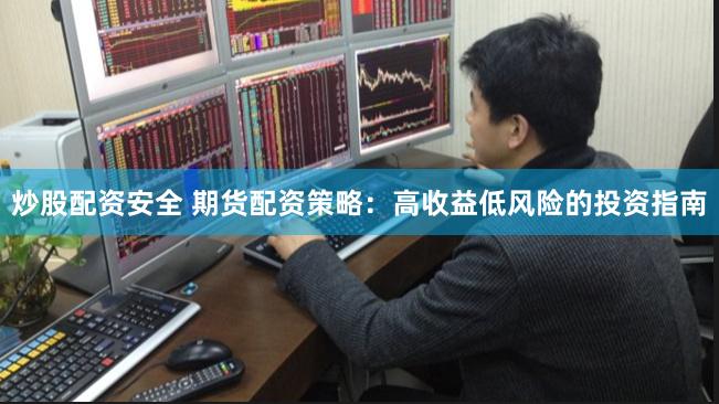 炒股配资安全 期货配资策略:高收益低风险的投资指南
