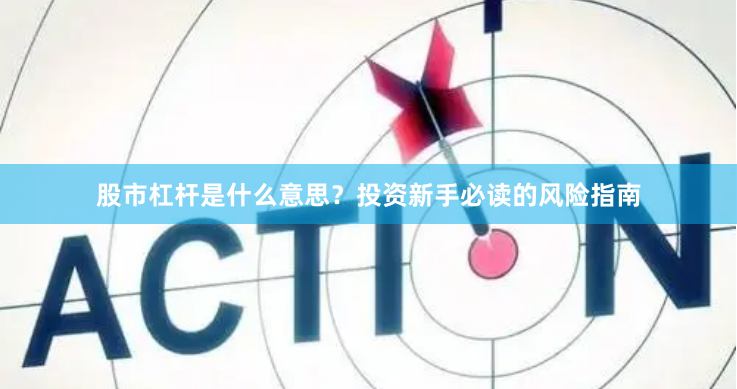 股市杠杆是什么意思？投资新手必读的风险指南
