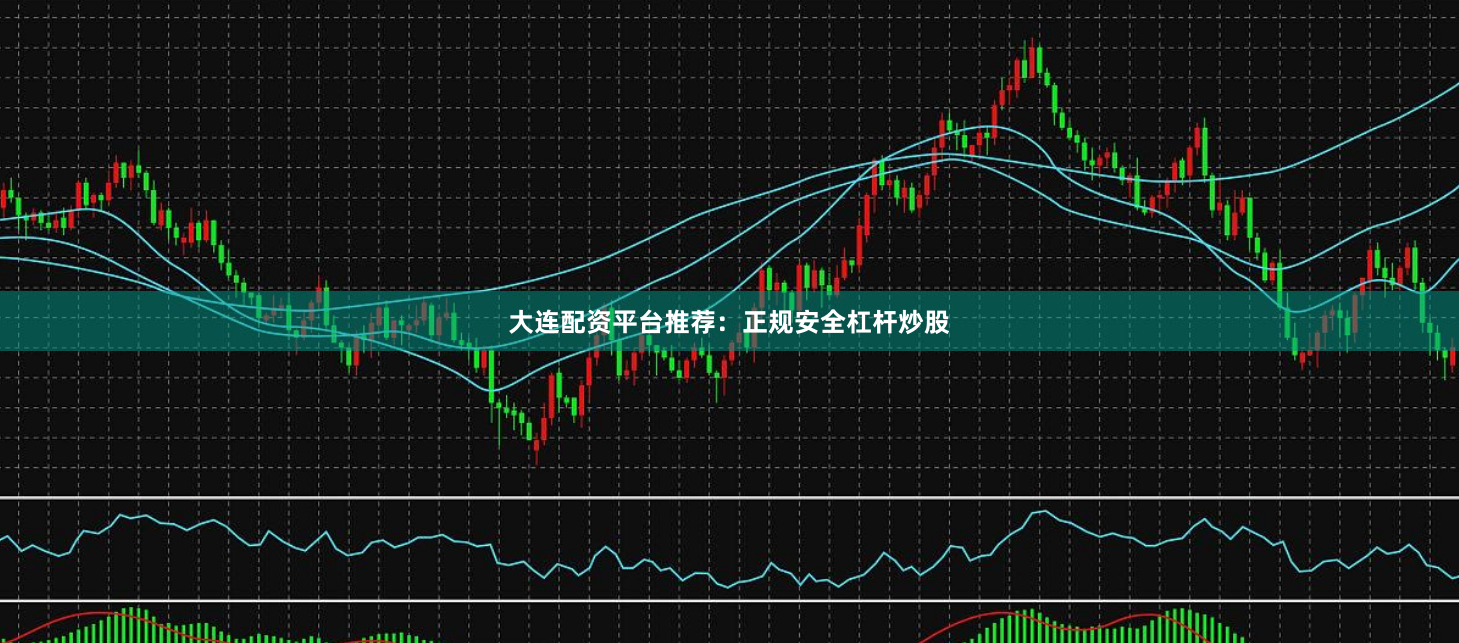 大连配资平台推荐:正规安全杠杆炒股