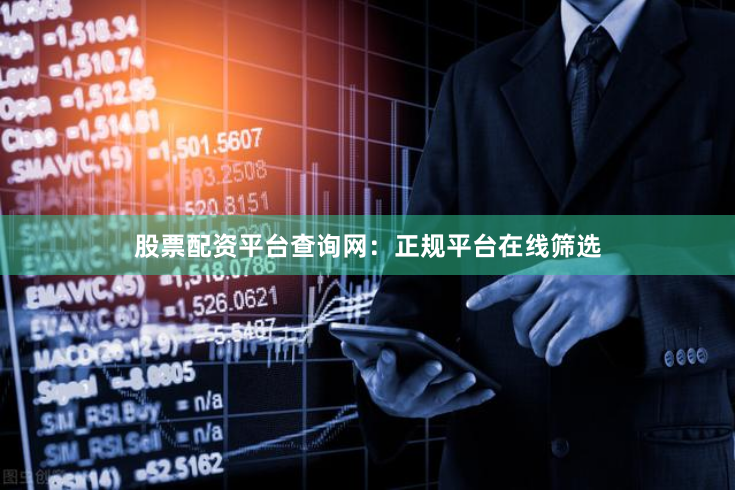 股票配资平台查询网:正规平台在线筛选