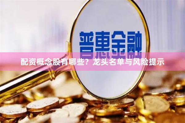 配资概念股有哪些?龙头名单与风险提示