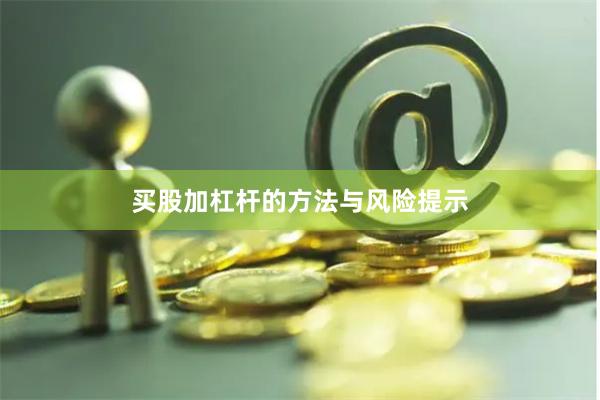 买股加杠杆的方法与风险提示