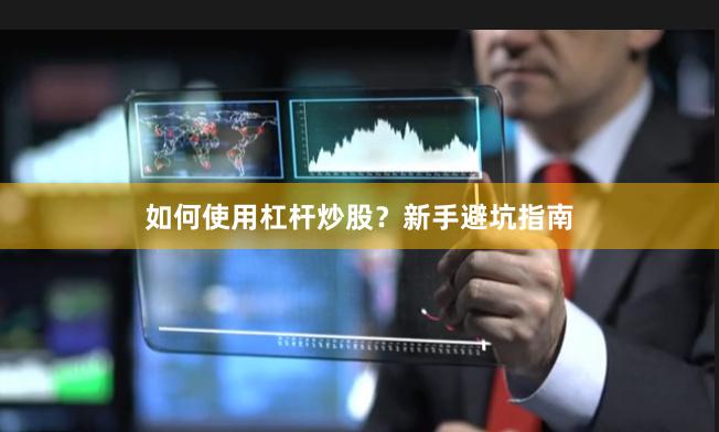 如何使用杠杆炒股？新手避坑指南