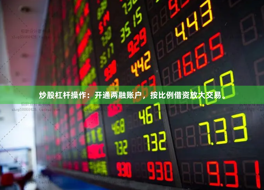 炒股杠杆操作：开通两融账户，按比例借资放大交易。