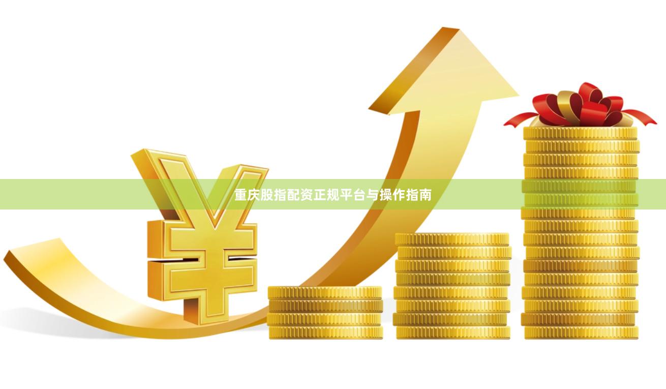 重庆股指配资正规平台与操作指南