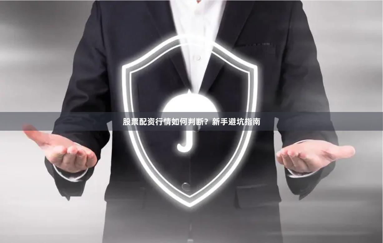 股票配资行情如何判断？新手避坑指南