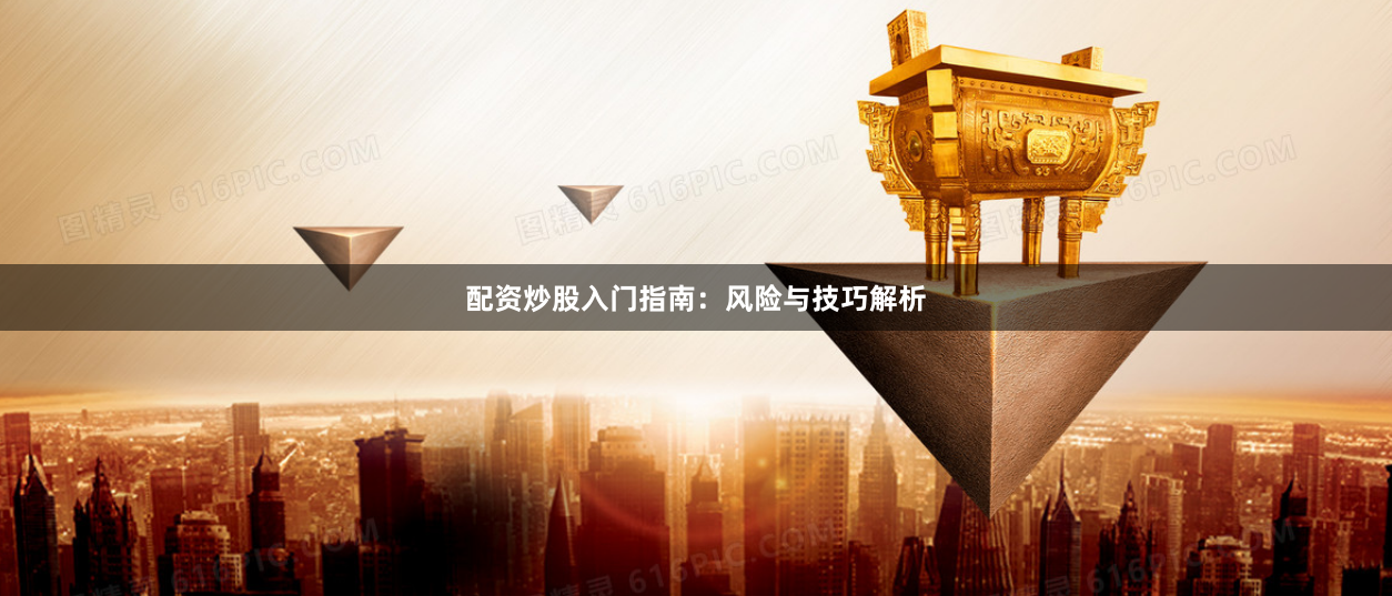 配资炒股入门指南：风险与技巧解析